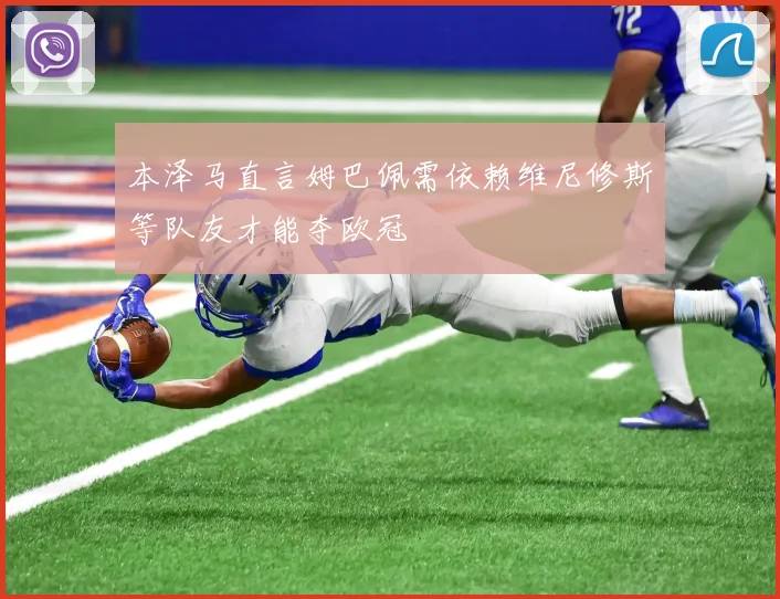 本泽马直言姆巴佩需依赖维尼修斯等队友才能夺欧冠